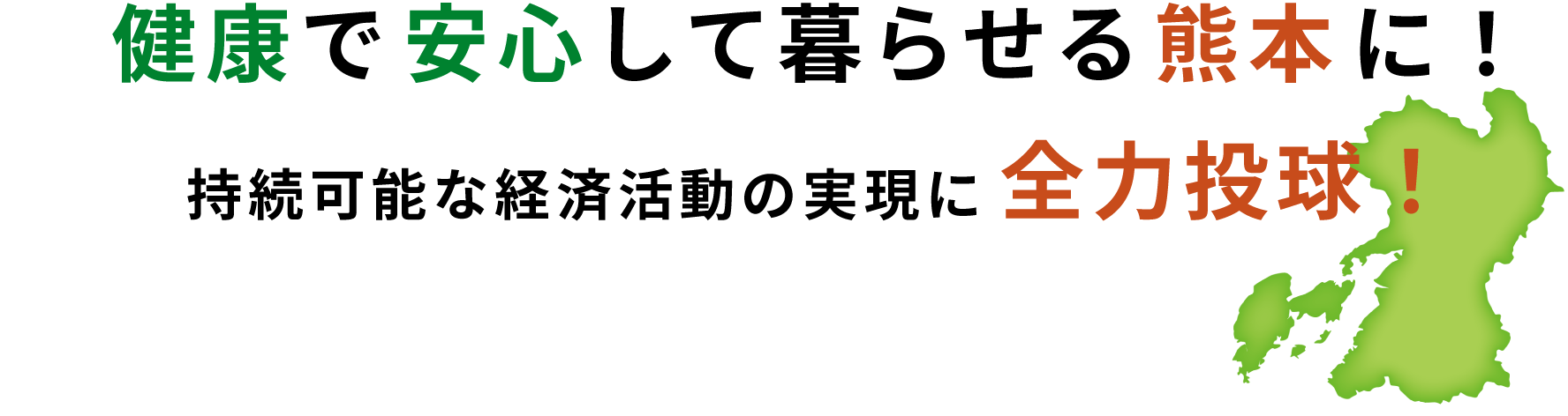健康で安心して暮らせる熊本に！持続可能な経済活動の実現に全力投球！